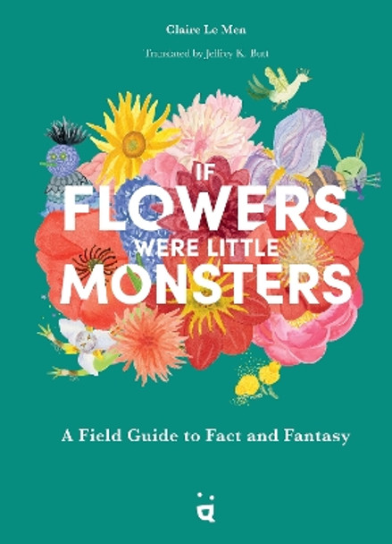 If Flowers Were Little Monsters: An Adorable Field Guide Claire Le Men 9783039640362