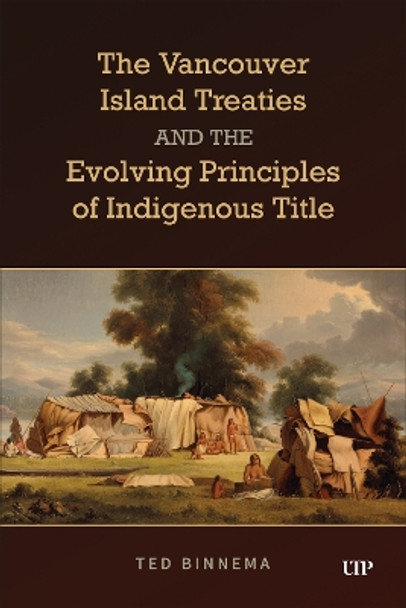 The Vancouver Island Treaties and the Evolving Principles of Indigenous Title Ted Binnema 9781487554095