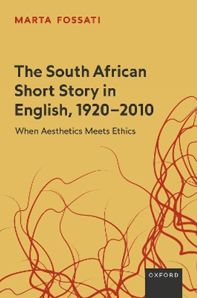 The South African Short Story in English, 1920-2010: When Aesthetics Meets Ethics Marta Fossati 9780198910978