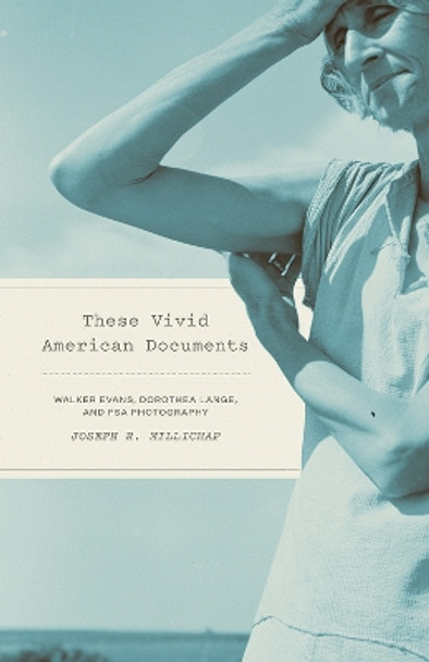 These Vivid American Documents: Walker Evans, Dorothea Lange, and FSA Photobooks Joseph R. Millichap 9781621909408