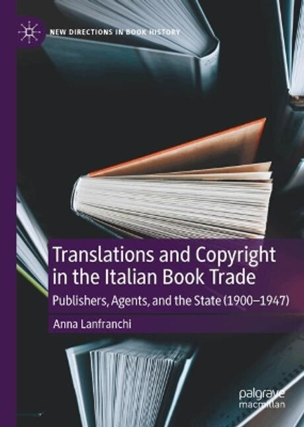 Translations and Copyright in the Italian Book Trade: Publishers, Agents, and the State (1900-1947) Anna Lanfranchi 9783031649110