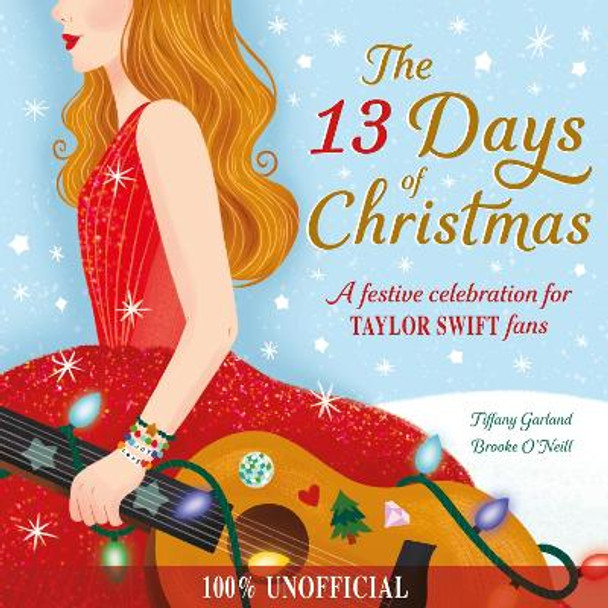 The 13 Days of Christmas: A festive celebration for Taylor Swift fans Tiffany Garland 9781444973082