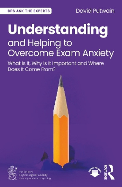 Understanding and Helping to Overcome Exam Anxiety: What Is It, Why Is It Important and Where Does It Come From? David Putwain 9781032713335