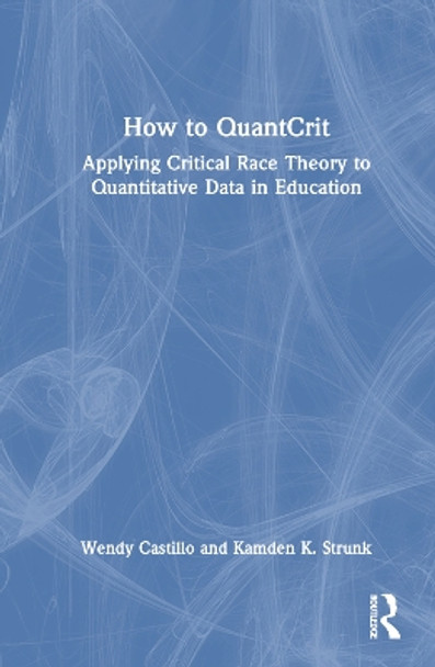 How to QuantCrit: Applying Critical Race Theory to Quantitative Data in Education Wendy Castillo 9781032552903