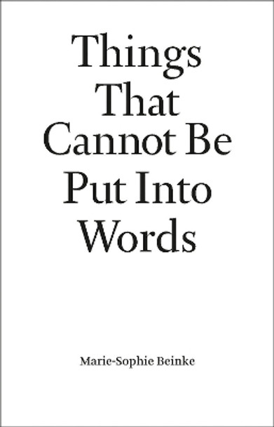 Things That Cannot Be Put Into Words: Marie-Sophie Beinke Marie-Sophie Beinke 9789464002225