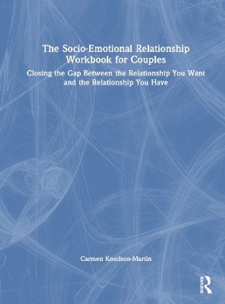 The Socio-Emotional Relationship Workbook for Couples: Closing the Gap Between the Relationship You Want and the Relationship You Have Carmen Knudson-Martin 9781032759937