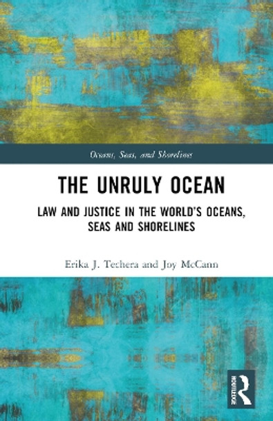 The Unruly Ocean: Law and Justice in the World’s Oceans, Seas and Shorelines Erika Techera 9780367437183