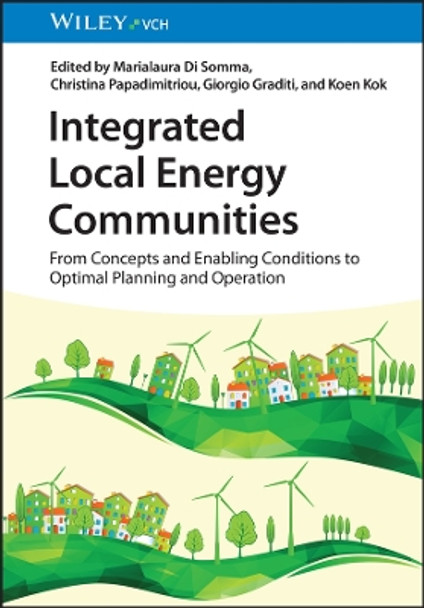 Integrated Local Energy Communities: From Concepts and Enabling Conditions to Optimal Planning and Operation Marialaura Di Somma 9783527352357