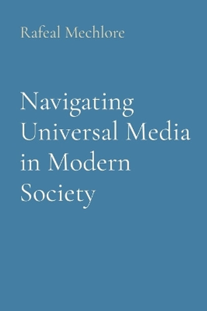 Navigating Universal Media in Modern Society by Rafeal Mechlore 9788196704940