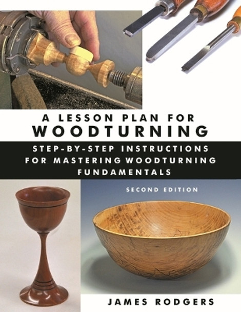 Lesson Plan for Woodturning, 2nd Edition: Step-by-Step Instructions for Mastering Woodturning Fundamentals by James Rodgers 9781610355032