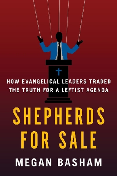 Shepherds for Sale: How Evangelical Leaders Traded the Truth for a Leftist Agenda by Megan Basham 9780063413443