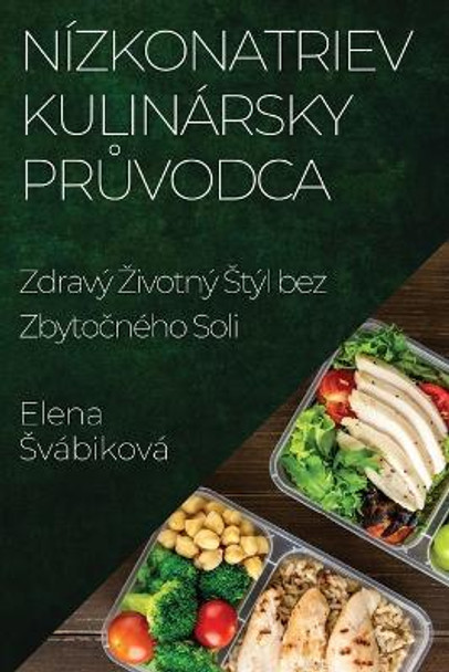 Nízkonatriev Kulinársky Pr&#367;vodca: Zdravý Zivotný Stýl bez Zbyto&#269;ného Soli by Elena Svábiková 9781835594988