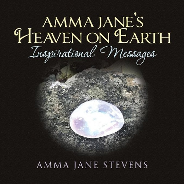 Amma Jane's Heaven on Earth Inspirational Messages by Amma Jane Stevens 9781504396776