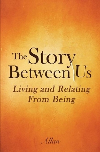 The Story Between Us: Living and Relating From Being by Allan S 9780986120701