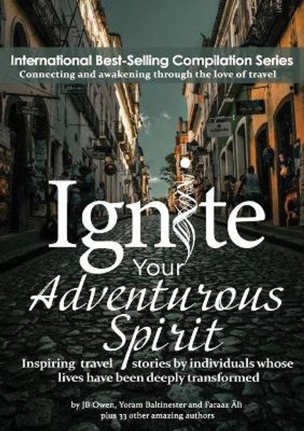 Ignite Your Adventurous Spirit: Inspiring travel stories by individuals whose lives have been deeply transformed by Jb Owen 9781792306709