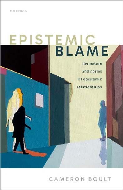 Epistemic Blame: The Nature and Norms of Epistemic Relationships Cameron Boult 9780192890580