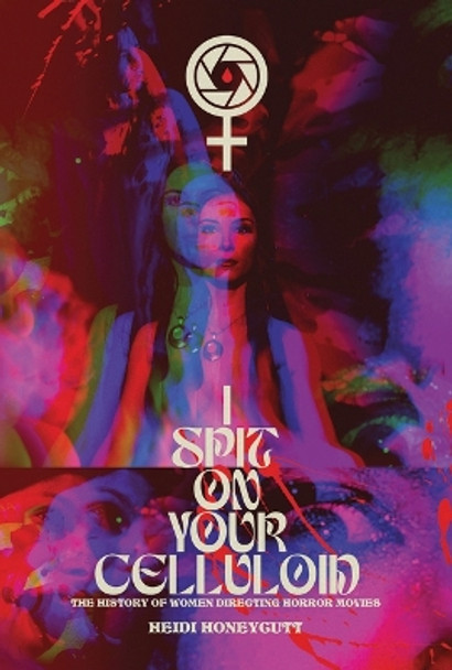 I Spit On Your Celluloid: The History of Women Directing Horror Movies Heidi Honeycutt 9781915316295