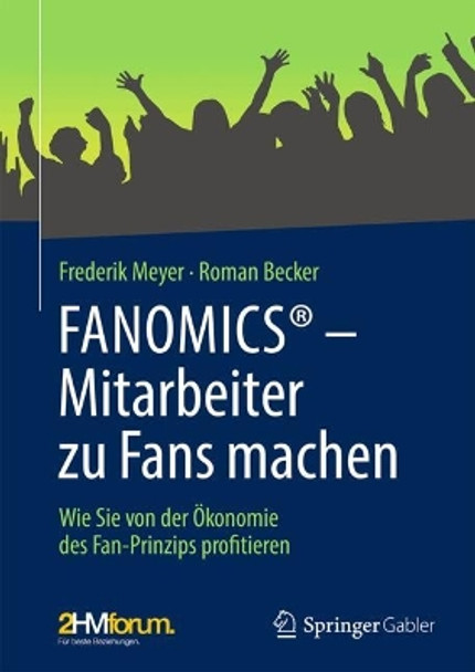 FANOMICS® – Mitarbeiter zu Fans machen: Wie Sie von der Ökonomie des Fan-Prinzips profitieren Frederik Meyer 9783658431624