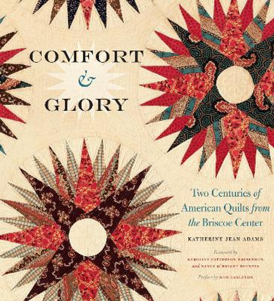 Comfort and Glory: Two Centuries of American Quilts from the Briscoe Center by Katherine Jean Adams