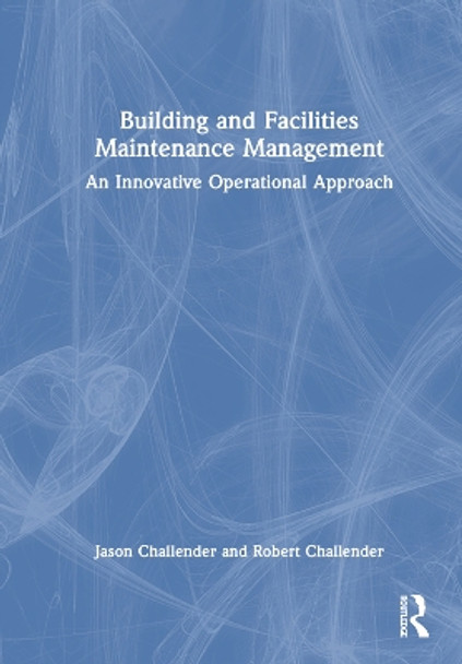 Building and Facilities Maintenance Management: An Innovative Operational Approach Jason Challender 9781032415543