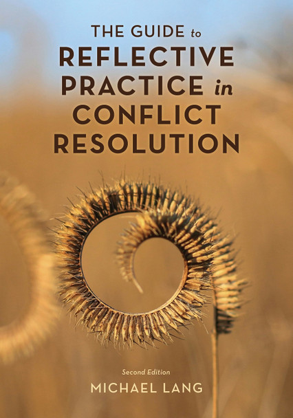 The Guide to Reflective Practice in Conflict Resolution Michael Lang 9781538188958