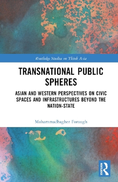 Transnational Public Spheres: Asian and Western Perspectives on Civic Spaces and Infrastructures Beyond the Nation-State Mohammadbagher Forough 9781032788357