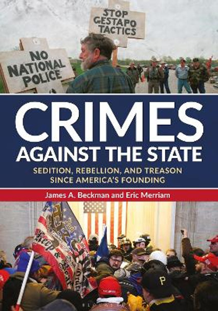 Crimes against the State: Sedition, Rebellion, and Treason since America's Founding James A. Beckman 9781440879074