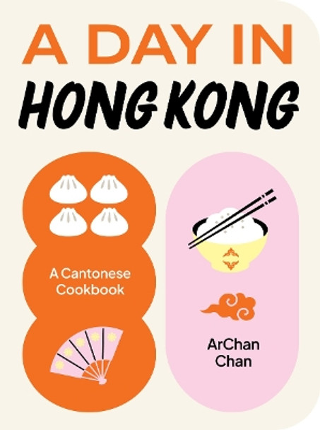 A Day in Hong Kong: A Cantonese Cookbook ArChan Chan 9781923049475