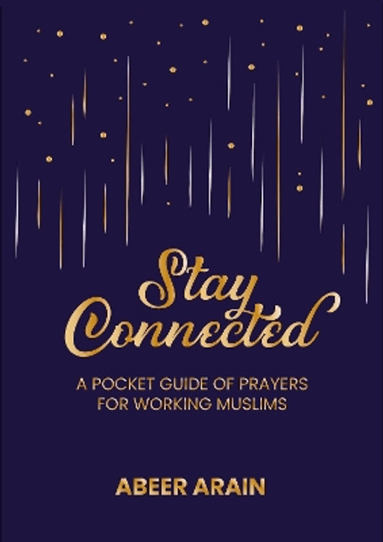 Stay Connected: A Pocket Guide of Prayers for Muslims Abeer Arain 9781847742322