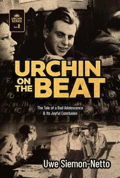 Urchin on the Beat: The Tale of a Bad Adolescence & Its Joyful Conclusion Uwe Siemon-Netto 9781962654654