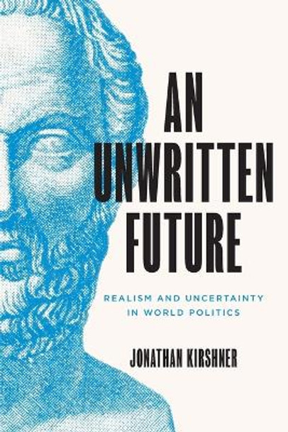 An Unwritten Future: Realism and Uncertainty in World Politics Jonathan Kirshner 9780691239217