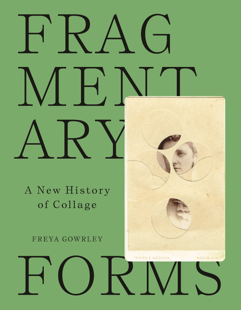 Fragmentary Forms: A New History of Collage Freya Gowrley 9780691253749
