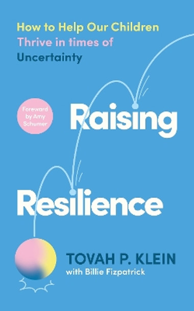 Raising Resilience: Helping our Children Thrive in Times of Uncertainty Tovah P. Klein 9781800816541