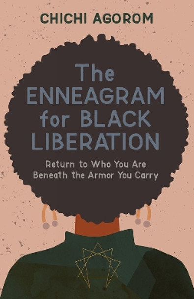 The Enneagram for Black Liberation: Return to Who You Are Beneath the Armor You Carry Chichi Agorom 9798889833048