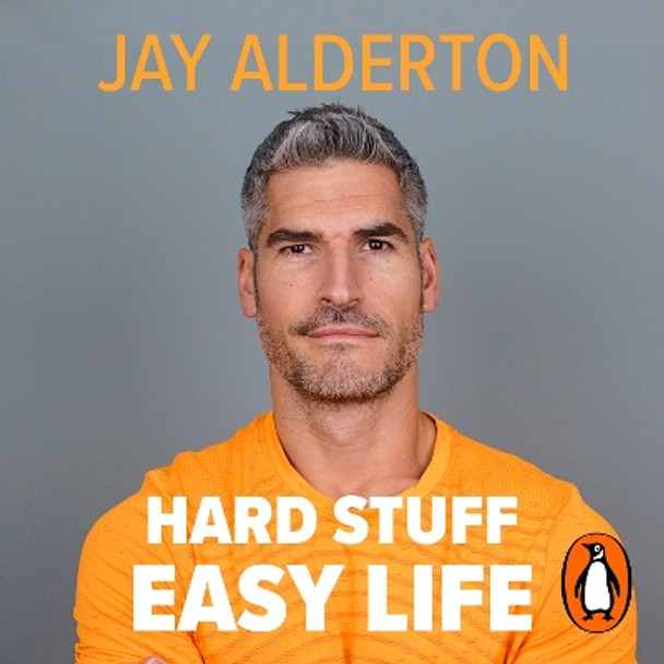 Hard Stuff, Easy Life: 7 Mindset Principles for Success, Strength and Happiness Jay Alderton 9781405964616