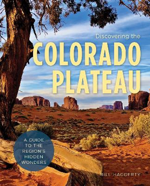 Discovering the Colorado Plateau: A Guide to the Region's Hidden Wonders by Bill Haggerty