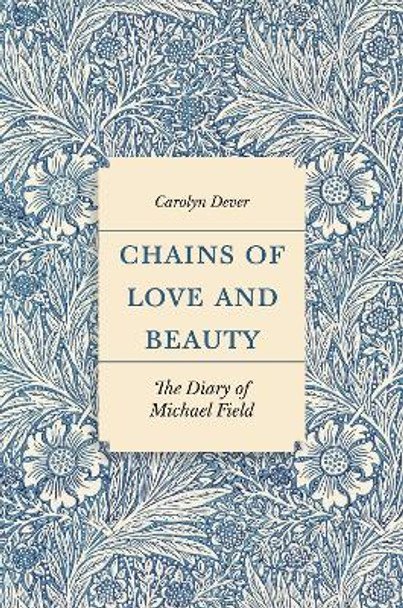 Chains of Love and Beauty: The Diary of Michael Field Carolyn Dever 9780691264776