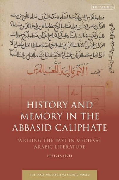 History and Memory in the Abbasid Caliphate: Writing the Past in Medieval Arabic Literature Prof. Letizia Osti 9780755647811