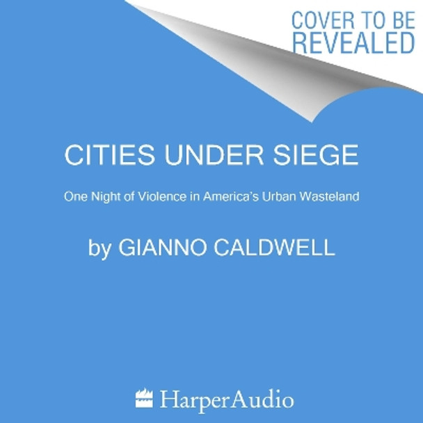 Cities Under Siege: One Night of Violence in America’s Urban Wasteland Gianno Caldwell 9780063375277