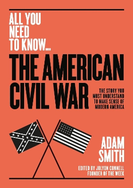 The American Civil War: The story you must understand to make sense of modern America Adam Smith 9781911187936