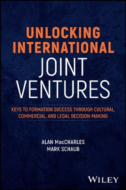 Unlocking International Joint Ventures: Keys to Success through Cultural, Commercial, and Legal Decision-Making Alan MacCharles 9781394268405