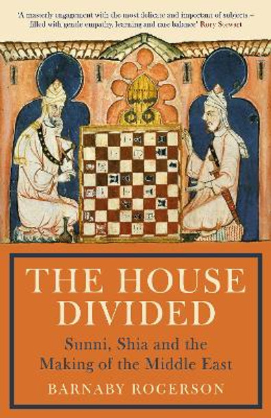 The House Divided: Sunni, Shia and the Making of the Middle East Barnaby Rogerson 9781781257265