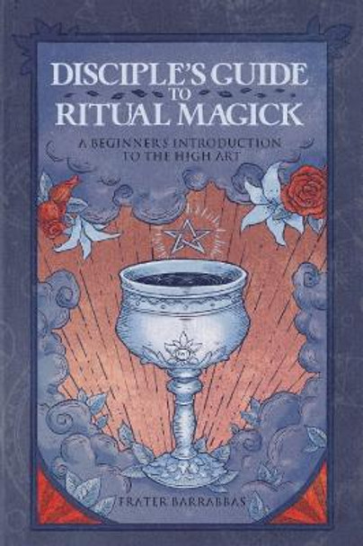 Disciple'S Guide to Ritual Magick: A Beginner's Introduction to the High Art Frater Barrabbas 9781959883357