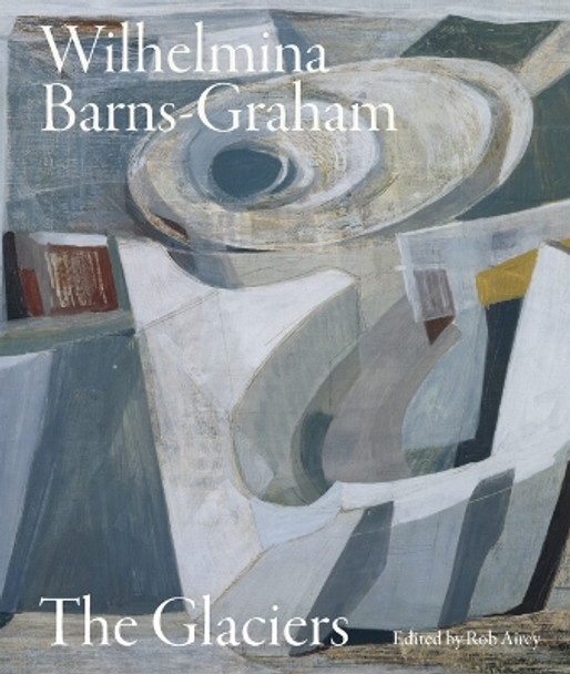 Wilhelmina Barns-Graham: The Glaciers Rob Airey 9781848226975