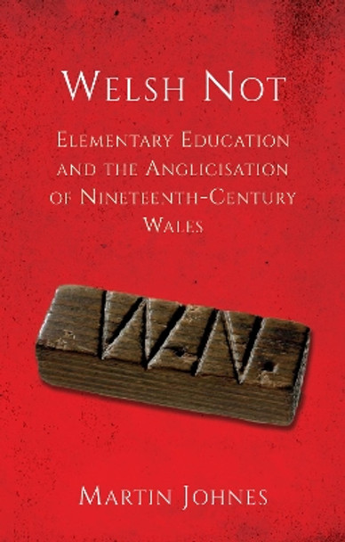 Welsh Not: Elementary Education and the Anglicisation of Wales Martin Johnes 9781837721801