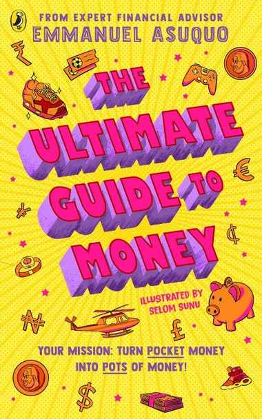 The Ultimate Guide to Money: your mission to turn pocket money into pots of money Emmanuel Asuquo 9780241641552