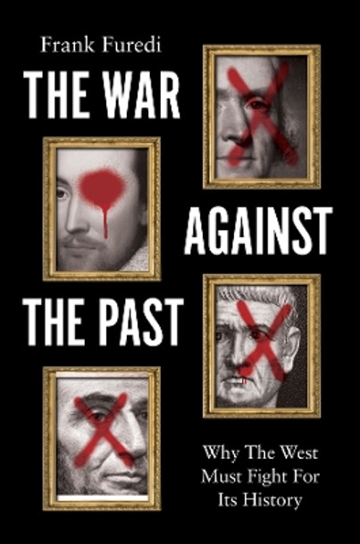 The War Against the Past: Why The West Must Fight For Its History Frank Furedi 9781509561254