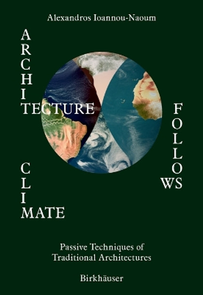 Architecture Follows Climate: Passive Techniques of Traditional Architectures in Extreme Climatic Areas Alexandros Vassileios Emilios Ioannou-Naoum 9783035627794