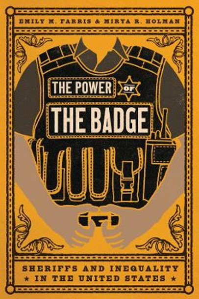 The Power of the Badge: Sheriffs and Inequality in the United States Professor Emily M. Farris 9780226834511