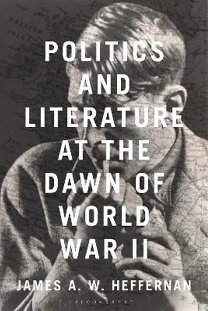 Politics and Literature at the Dawn of World War II James A. W. Heffernan 9781350474802